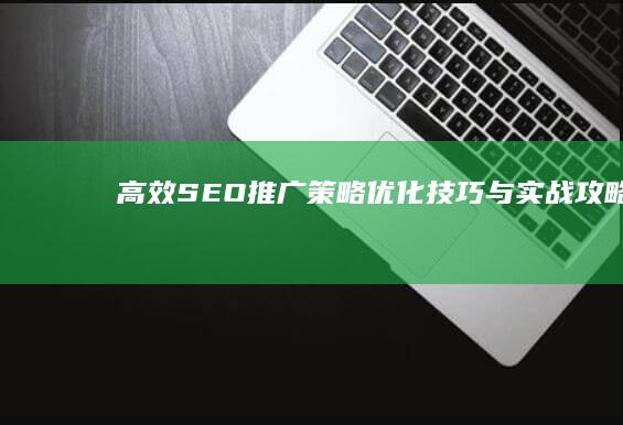 高效SEO推广策略：优化技巧与实战攻略